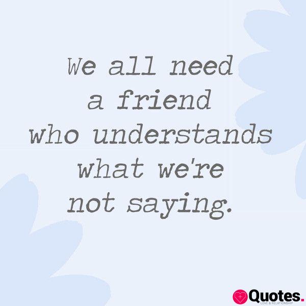 We all need a friend who understands what we're not saying.